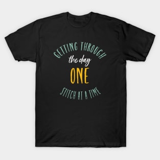 Getting Through the Day One Stitch at a Time T-Shirt